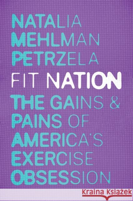 Fit Nation: The Gains and Pains of America's Exercise Obsession Petrzela, Natalia Mehlman 9780226651101 CHICAGO UNIVERSITY PRESS