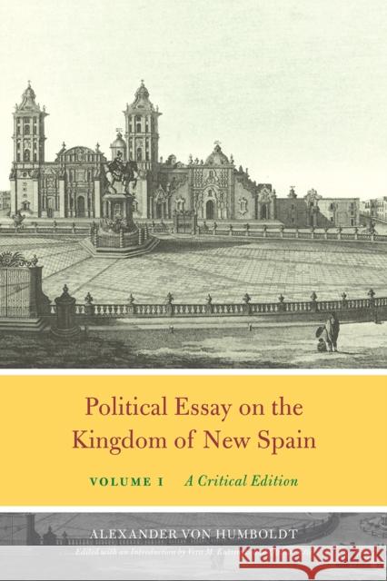 Political Essay on the Kingdom of New Spain, Volume 1: A Critical Edition Alexander Vo 9780226651385