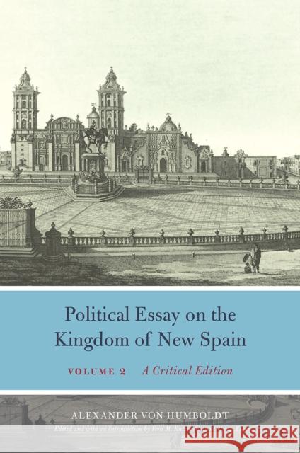 Political Essay on the Kingdom of New Spain, Volume 2: A Critical Edition Alexander Vo 9780226651552
