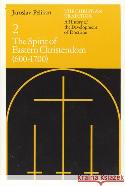 The Christian Tradition: A History of the Development of Doctrine, Volume 2: The Spirit of Eastern Christendom (600-1700) Volume 2 Pelikan, Jaroslav 9780226653730