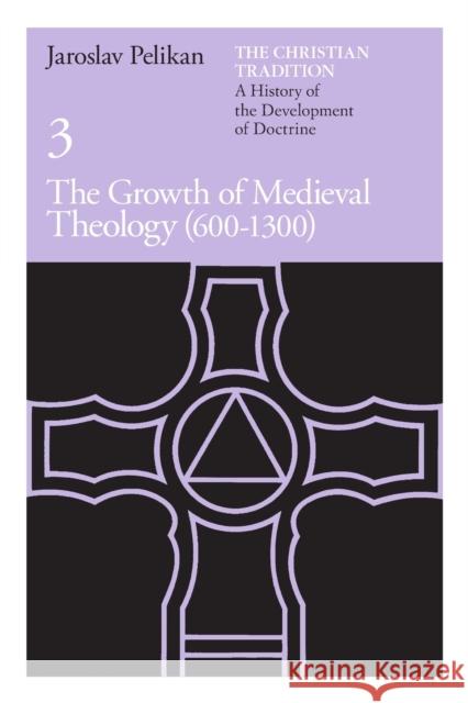 The Christian Tradition: A History of the Development of Doctrine, Volume 3: The Growth of Medieval Theology (600-1300) Volume 3 Pelikan, Jaroslav 9780226653754
