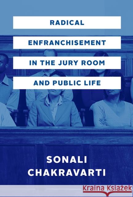 Radical Enfranchisement in the Jury Room and Public Life: Volume 1 Chakravarti, Sonali 9780226654294 University of Chicago Press