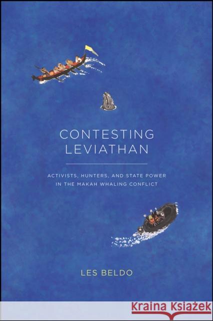 Contesting Leviathan: Activists, Hunters, and State Power in the Makah Whaling Conflict Les Beldo 9780226657400 University of Chicago Press