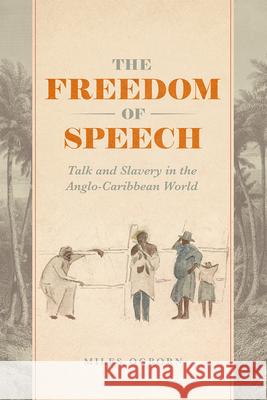 The Freedom of Speech: Talk and Slavery in the Anglo-Caribbean World Miles Ogborn 9780226657684