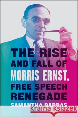 The Rise and Fall of Morris Ernst, Free Speech Renegade Samantha Barbas 9780226658049