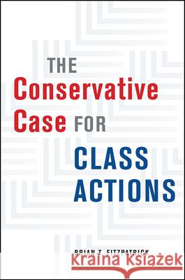 The Conservative Case for Class Actions Brian T. Fitzpatrick 9780226659336 University of Chicago Press