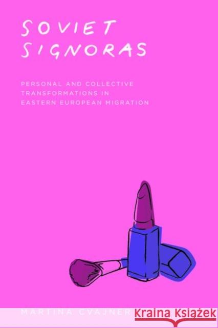 Soviet Signoras: Personal and Collective Transformations in Eastern European Migration Martina Cvajner 9780226662251 University of Chicago Press