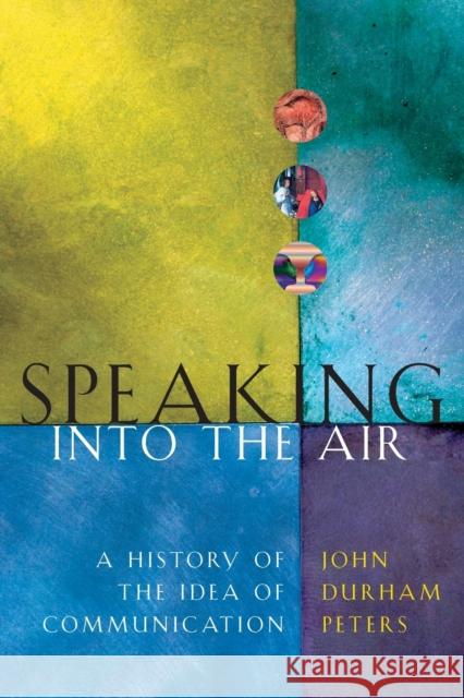 Speaking Into the Air: A History of the Idea of Communication Peters, John Durham 9780226662770 University of Chicago Press