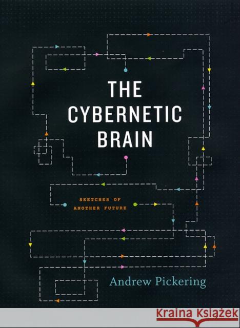 The Cybernetic Brain: Sketches of Another Future Pickering, Andrew 9780226667898