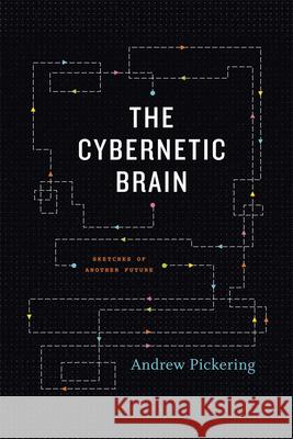 The Cybernetic Brain : Sketches of Another Future Andrew Pickering 9780226667904 