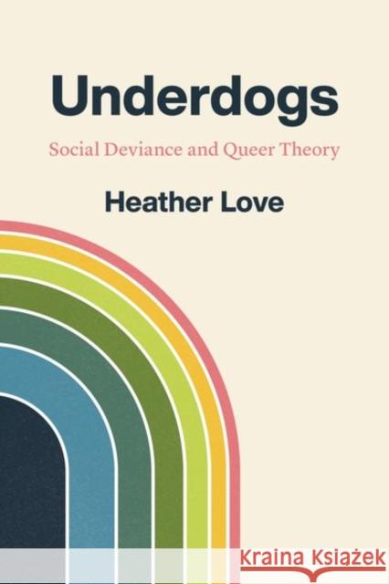 Underdogs: Social Deviance and Queer Theory Heather Love 9780226668697 University of Chicago Press