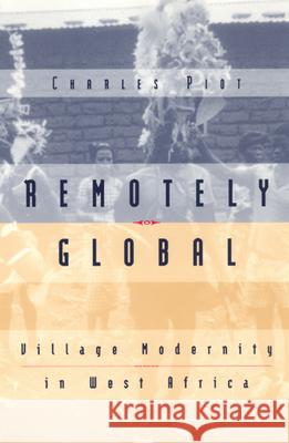 Remotely Global: Village Modernity in West Africa Piot, Charles 9780226669694