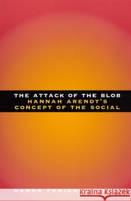 The Attack of the Blob: Hannah Arendt's Concept of the Social Pitkin, Hanna Fenichel 9780226669915 University of Chicago Press