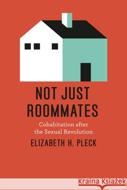 Not Just Roommates: Cohabitation After the Sexual Revolution Pleck, Elizabeth H. 9780226671031