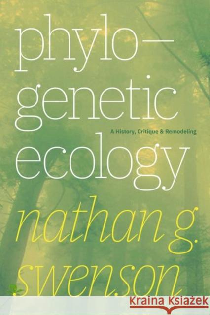 Phylogenetic Ecology: A History, Critique, and Remodeling Nathan G. Swenson 9780226671475 University of Chicago Press