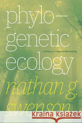 Phylogenetic Ecology: A History, Critique, and Remodeling Nathan G. Swenson 9780226671505 University of Chicago Press