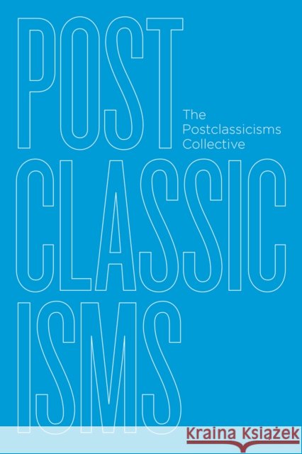 Postclassicisms The Postclassicisms Collective 9780226672281