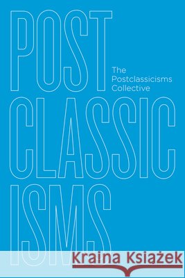 Postclassicisms The Postclassicisms Collective 9780226672311