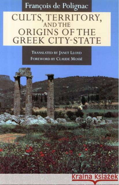Cults, Territory, and the Origins of the Greek City-State Francois De Polignac Francois D 9780226673349 University of Chicago Press