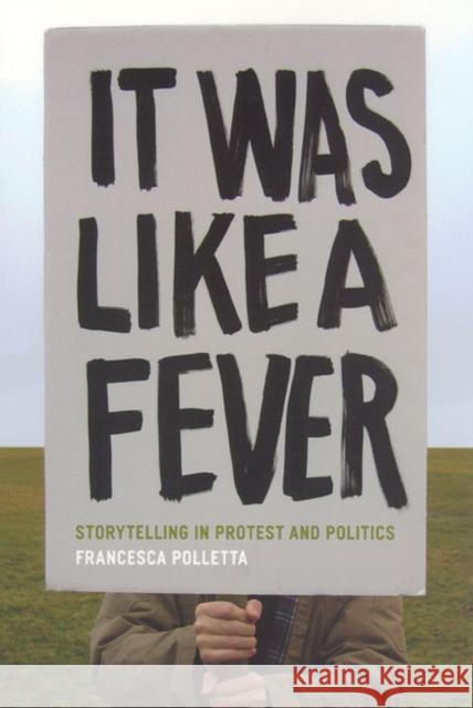 It Was Like a Fever: Storytelling in Protest and Politics Polletta, Francesca 9780226673769 University of Chicago Press