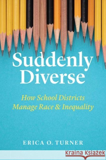 Suddenly Diverse: How School Districts Manage Race and Inequality Erica O. Turner 9780226675220