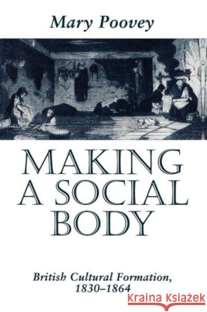 Making a Social Body: British Cultural Formation, 1830-1864 Poovey, Mary 9780226675244 University of Chicago Press