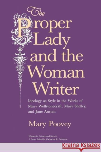 The Proper Lady and the Woman Writer: Ideology as Style in the Works of Mary Wollstonecraft, Mary Shelley, and Jane Austen Poovey, Mary 9780226675282 University of Chicago Press