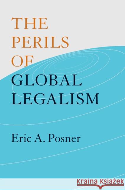 The Perils of Global Legalism Eric A. Posner 9780226675756