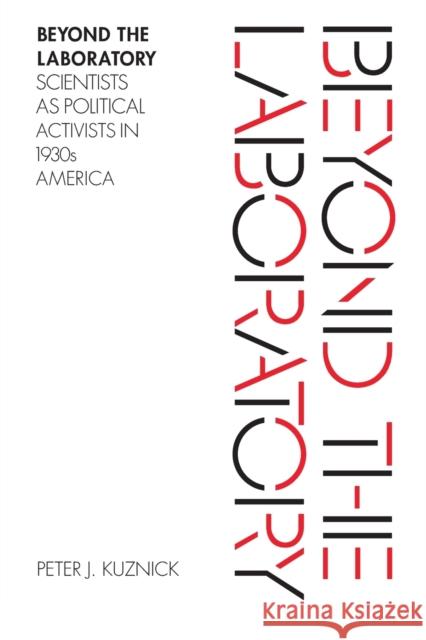 Beyond the Laboratory: Scientists as Political Activists in 1930s America Kuznick, Peter J. 9780226676203