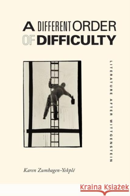 A Different Order of Difficulty: Literature After Wittgenstein Karen Zumhagen-Yekple   9780226677019