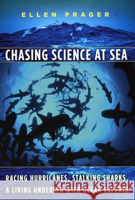 Chasing Science at Sea: Racing Hurricanes, Stalking Sharks, and Living Undersea with Ocean Experts Prager, Ellen 9780226678740