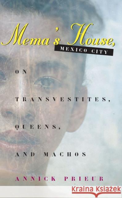 Mema's House, Mexico City: On Transvestites, Queens, and Machos Prieur, Annick 9780226682570 University of Chicago Press