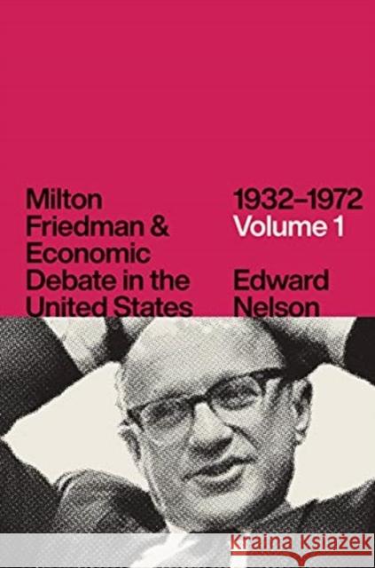 Milton Friedman and Economic Debate in the United States, 1932-1972, Volume 1 Edward Nelson 9780226683775