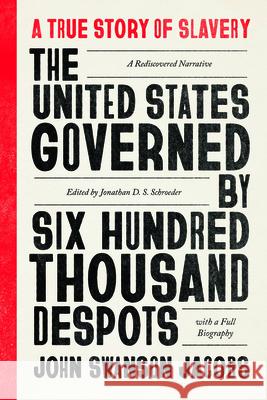 The United States Governed by Six Hundred Thousand Despots John Swanson Jacobs Jonathan D. S. Schroeder 9780226684307 University of Chicago Press