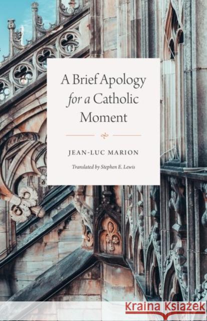 A Brief Apology for a Catholic Moment Jean-Luc Marion 9780226684611