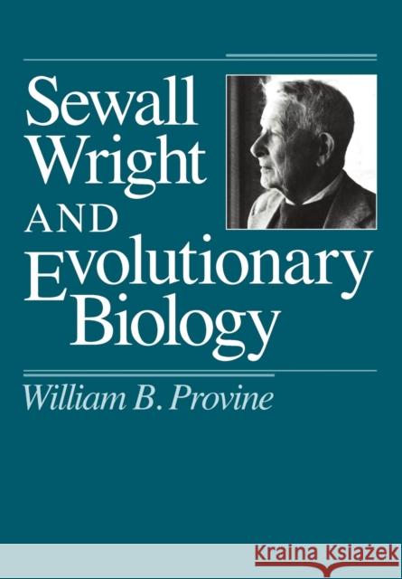 Sewall Wright and Evolutionary Biology William B. Provine 9780226684734 University of Chicago Press