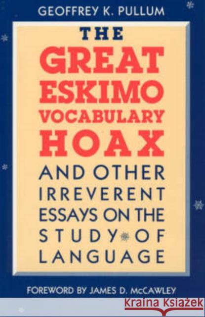 The Great Eskimo Vocabulary Hoax and Other Irreverent Essays on the Study of Language Geoffrey K. Pullum James D. McCawley 9780226685342 University of Chicago Press