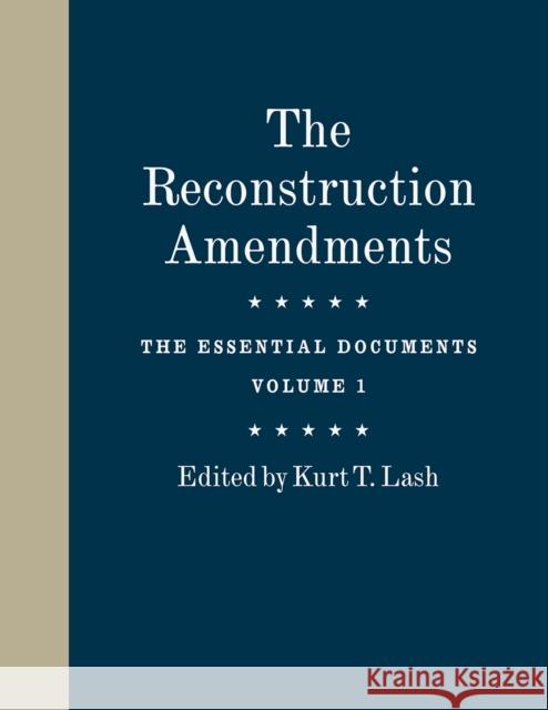The Reconstruction Amendments: The Essential Documents, Volume 1 Volume 1 Lash, Kurt T. 9780226688787 University of Chicago Press