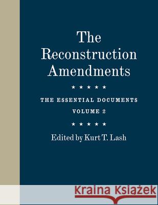 The Reconstruction Amendments: The Essential Documents, Volume 2 Volume 2 Lash, Kurt T. 9780226688954 University of Chicago Press