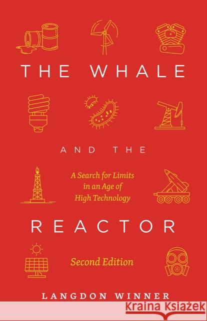 The Whale and the Reactor: A Search for Limits in an Age of High Technology, Second Edition Langdon Winner 9780226692548