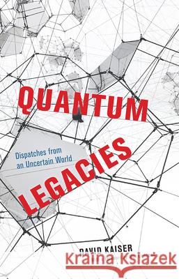 Quantum Legacies: Dispatches from an Uncertain World David Kaiser Alan Lightman 9780226698052