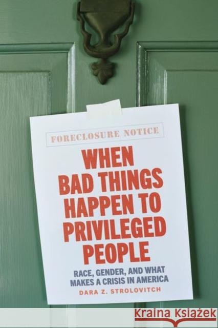 When Bad Things Happen to Privileged People: Race, Gender, and What Makes a Crisis in America Dara Z. Strolovitch 9780226700335