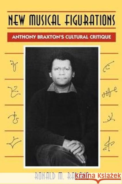 New Musical Figurations: Anthony Braxton's Cultural Critique Radano, Ronald M. 9780226701967 University of Chicago Press