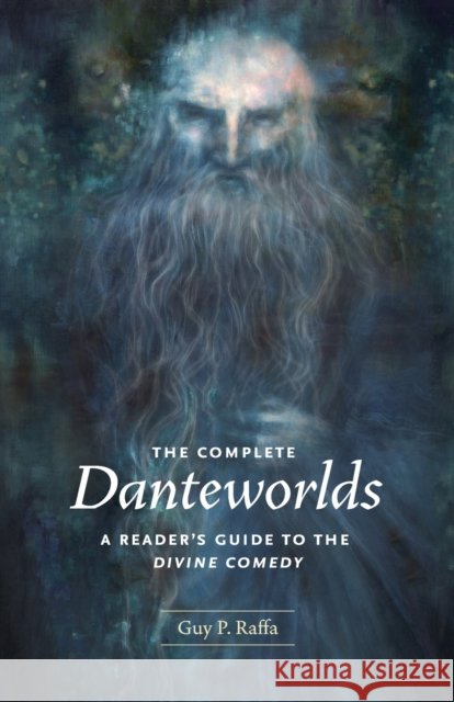 The Complete Danteworlds: A Reader's Guide to the Divine Comedy Guy P. Raffa 9780226702704