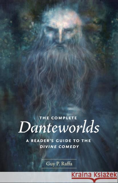 The Complete Danteworlds: A Reader's Guide to the Divine Comedy Raffa, Guy P. 9780226702704 University of Chicago Press