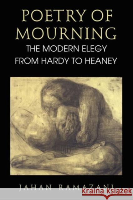 Poetry of Mourning: The Modern Elegy from Hardy to Heaney Ramazani, Jahan 9780226703404