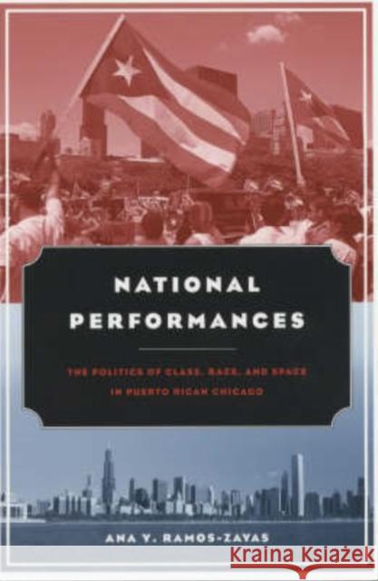 National Performances : The Politics of Class, Race, and Space in Puerto Rican Chicago Ana Y. Ramos-Zayas 9780226703596 University of Chicago Press