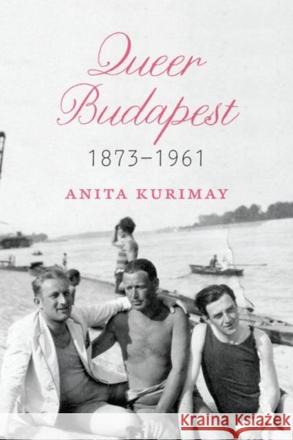 Queer Budapest, 1873-1961 Anita Kurimay 9780226705651 University of Chicago Press
