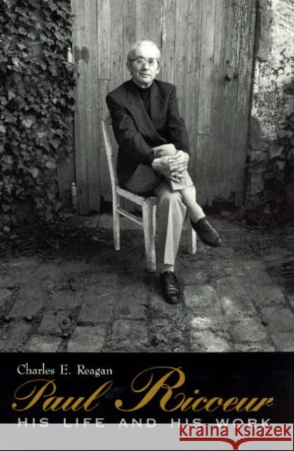 Paul Ricoeur: His Life and His Work Reagan, Charles E. 9780226706030 University of Chicago Press