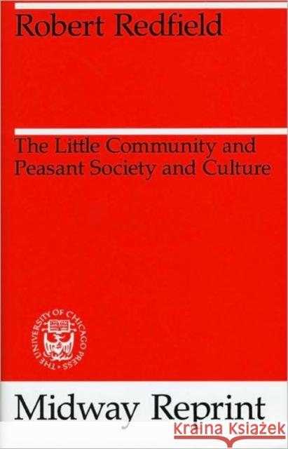 The Little Community and Peasant Society and Culture Robert Redfield 9780226706702